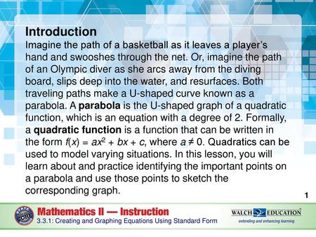 Introduction Imagine the path of a basketball as it leaves a player’s hand and swooshes through the net. Or, imagine the path of an Olympic diver as she.