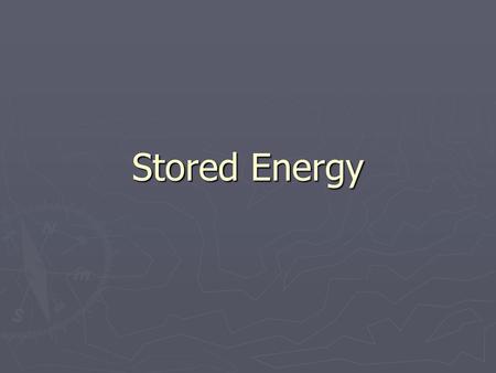 Stored Energy.