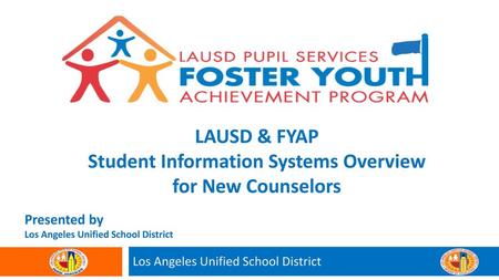 LAUSD & FYAP Student Information Systems Overview for New Counselors