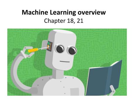 Machine Learning overview Chapter 18, 21