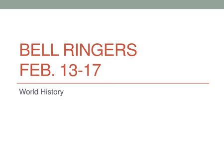 Bell ringers Feb. 13-17 World History.