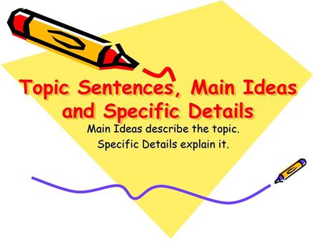 Topic Sentences, Main Ideas and Specific Details