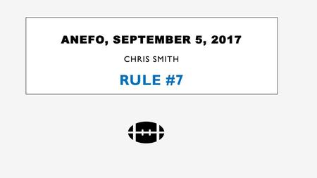 ANEFO, September 5, 2017 Chris Smith RULE #7