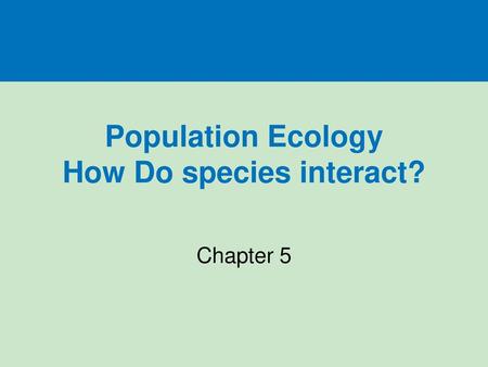 Population Ecology How Do species interact?