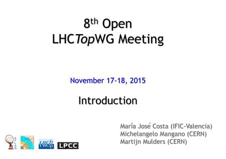 8th Open LHCTopWG Meeting November 17-18, 2015 Introduction