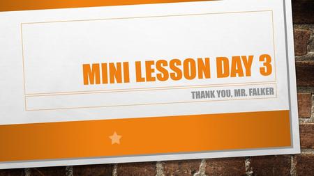 Mini lesson day 3 Thank you, mr. falker.