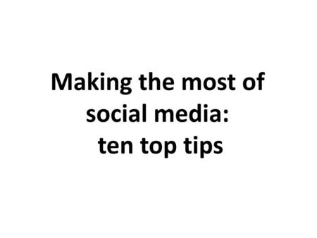 Making the most of social media: ten top tips