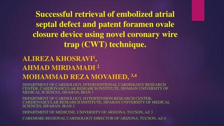 Successful retrieval of embolized atrial septal defect and patent foramen ovale closure device using novel coronary wire trap (CWT) technique. Alireza.