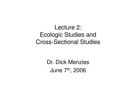 Lecture 2: Ecologic Studies and Cross-Sectional Studies