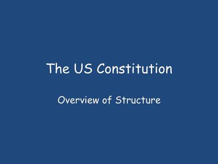 The US Constitution Overview of Structure.