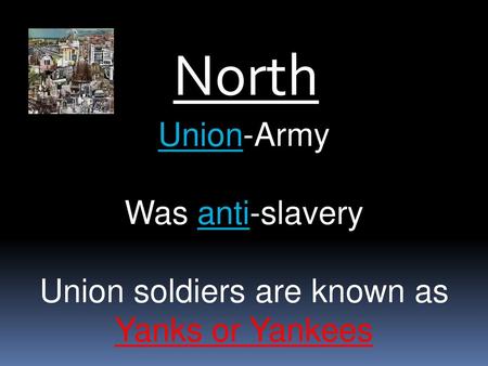 Union soldiers are known as Yanks or Yankees