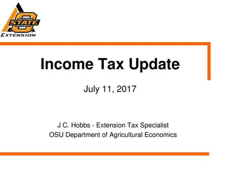 Income Tax Update July 11, 2017 J C. Hobbs - Extension Tax Specialist