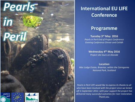 Pearls in Peril International EU LIFE Conference Programme Tuesday 3rd May 2016 Pearls in Peril End of Project Conference Evening Conference Dinner.