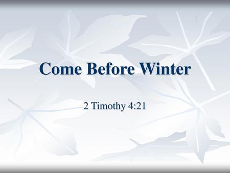 Come Before Winter 2 Timothy 4:21.