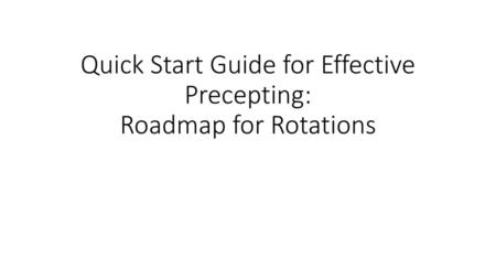 Quick Start Guide for Effective Precepting: Roadmap for Rotations