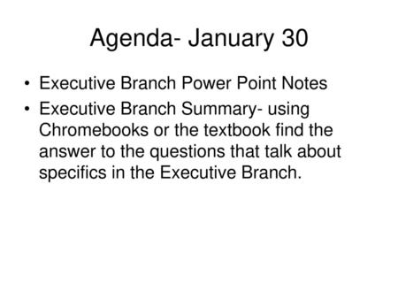 Agenda- January 30 Executive Branch Power Point Notes