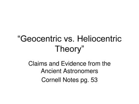 “Geocentric vs. Heliocentric Theory”