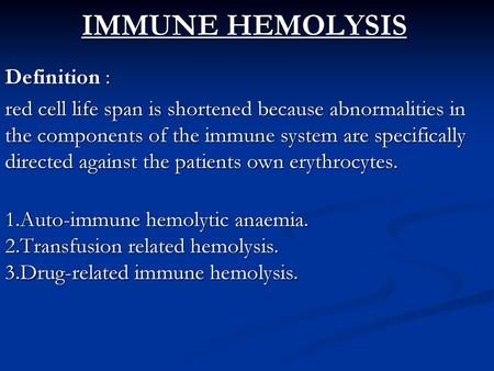 IMMUNE HEMOLYSIS Definition : red cell life span is shortened because abnormalities in the components of the immune system are specifically directed against.