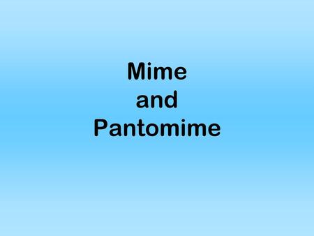 Mime and Pantomime.