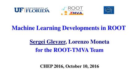 Machine Learning Developments in ROOT Sergei Gleyzer, Lorenzo Moneta