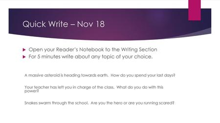 Quick Write – Nov 18 Open your Reader’s Notebook to the Writing Section For 5 minutes write about any topic of your choice. A massive asteroid is heading.