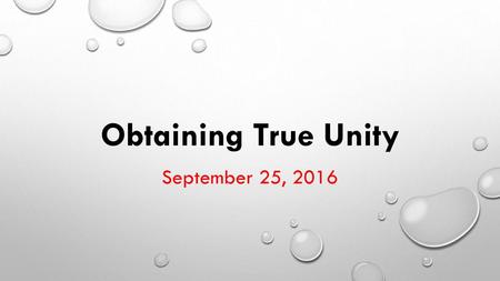 Obtaining True Unity September 25, 2016.