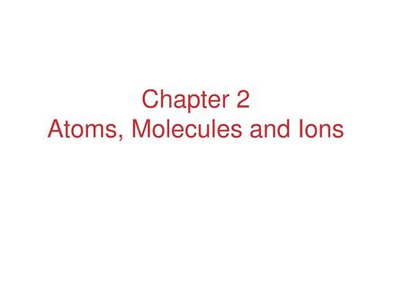 Chapter 2 Atoms, Molecules and Ions