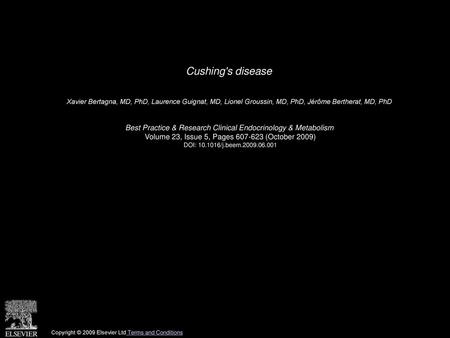 Cushing's disease  Xavier Bertagna, MD, PhD, Laurence Guignat, MD, Lionel Groussin, MD, PhD, Jérôme Bertherat, MD, PhD  Best Practice & Research Clinical.