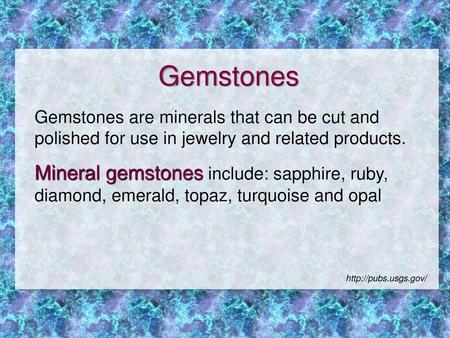 Gemstones Gemstones are minerals that can be cut and polished for use in jewelry and related products. Mineral gemstones include: sapphire, ruby, diamond,