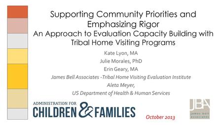 Supporting Community Priorities and Emphasizing Rigor An Approach to Evaluation Capacity Building with Tribal Home Visiting Programs Kate Lyon, MA Julie.