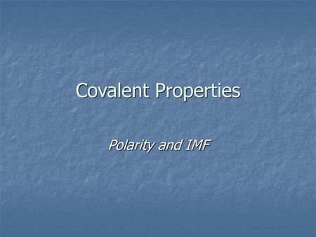 Covalent Properties Polarity and IMF.