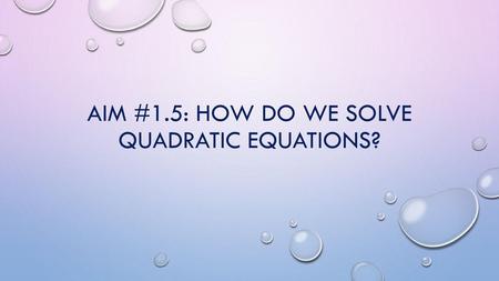 AIM #1.5: How do we solve quadratic equations?