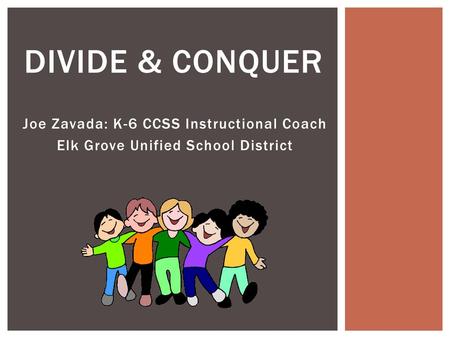 Divide & Conquer Joe Zavada: K-6 CCSS Instructional Coach