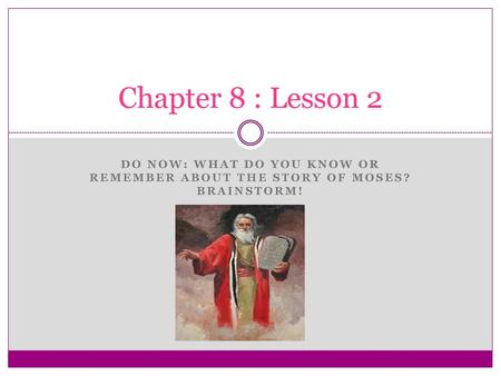 Chapter 8 : Lesson 2 Do now: what do you know or remember about the story of moses? Brainstorm!