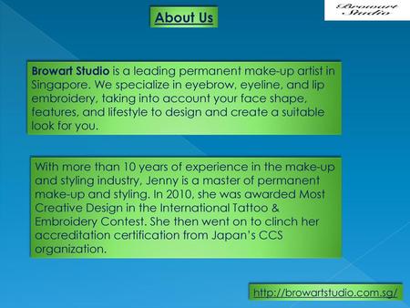 About Us Browart Studio is a leading permanent make-up artist in Singapore. We specialize in eyebrow, eyeline, and lip embroidery, taking into account.