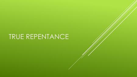 True Repentance Based on a sermon by Don McClain.