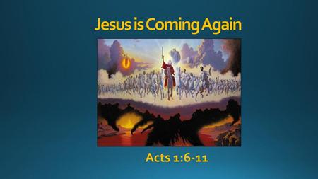 Jesus is Coming Again Acts 1:6-11.