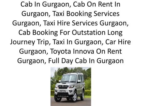 Cab In Gurgaon, Cab On Rent In Gurgaon, Taxi Booking Services Gurgaon, Taxi Hire Services Gurgaon, Cab Booking For Outstation Long Journey Trip, Taxi In.