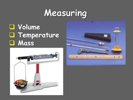 Measuring Volume Temperature Mass.