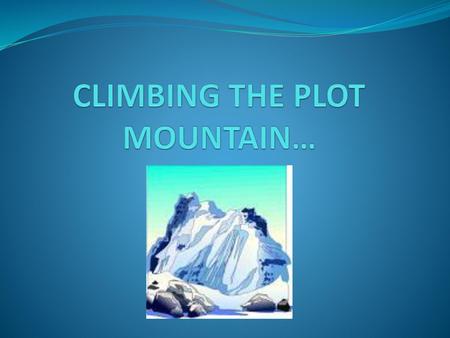 CLIMBING THE PLOT MOUNTAIN…