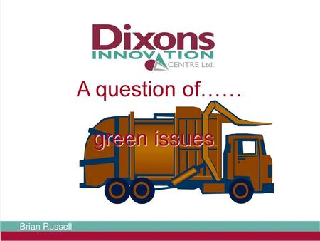 A question of…… green issues Brian Russell.