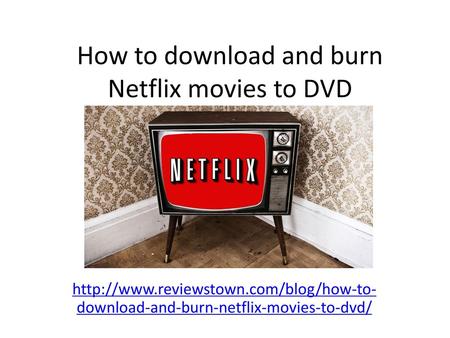 How to download and burn Netflix movies to DVD