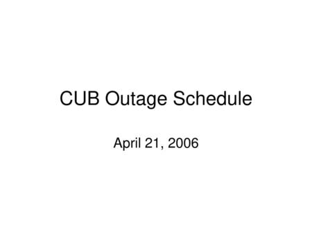 CUB Outage Schedule April 21, 2006.