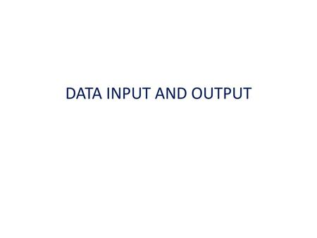 DATA INPUT AND OUTPUT.