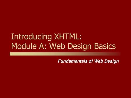 Introducing XHTML: Module A: Web Design Basics