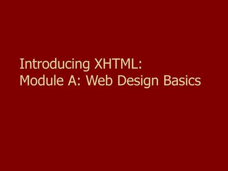 Introducing XHTML: Module A: Web Design Basics