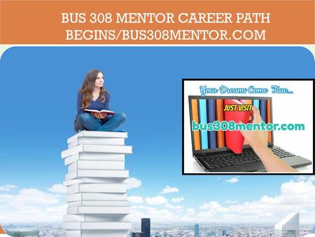 BUS 308 MENTOR Career Path Begins/bus308mentor.com