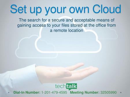 Set up your own Cloud The search for a secure and acceptable means of gaining access to your files stored at the office from a remote location.