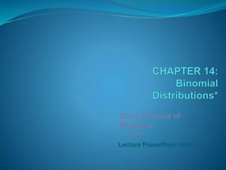 CHAPTER 14: Binomial Distributions*