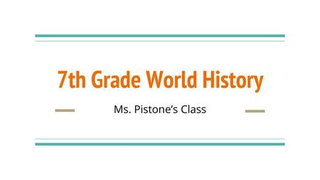 7th Grade World History Ms. Pistone’s Class.